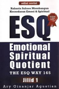 Rahasia sukses membangun kecerdasan emosi dan spiritual ESQ: emotional spiritual quotient ...