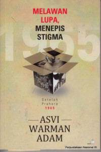 Melawan lupa, menepis stigma: setelah prahara 1965
