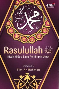 Rasulullah : kisah hidup sang pemimpin umat